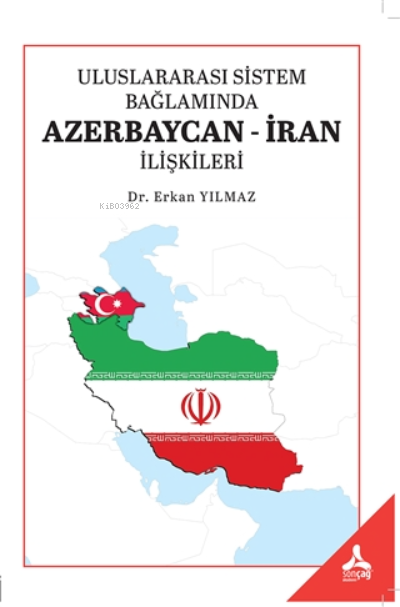  Uluslararası Sistem Bağlamında Azerbaycan İran İlişkileri | Uluslararası Sistem Bağlamında Azerbaycan İran İlişkileri | Erkan Yılmaz | Sonçağ Yayınları | 9786258379488 
