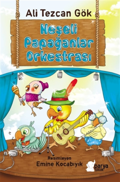 Neşeli Papağanlar Orkestrası | Neşeli Papağanlar Orkestrası | Ali Tezcan Gök | Emine Kocabıyık | Parya Kitap | 9786258388022 