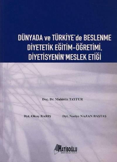  Dünyada ve Türkiyede Beslenme Diyetetik Eğitim – Öğretimi Diyetisyenin Meslek Etiği | Muhittin Tayfur | Naciye Nazan Baştaş | Olcay Barış | Hatiboğlu Yayınevi | 9789758322404 | 
