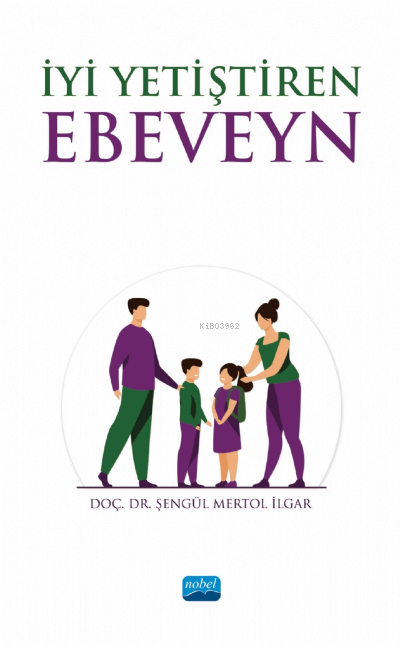 İyi Yetiştiren Ebeveyn | İyi Yetiştiren Ebeveyn | Şengül Mertol İlgar | Nobel Akademik Yayıncılık | 9786254271229 