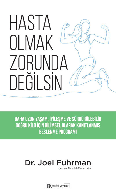 Hasta Olmak Zorunda Değilsin;Daha Uzun Yaşam, İyileşme ve Sürdürülebilir Doğru Kilo için Bilimsel Olarak Kanıtlanmış Beslenme Programı