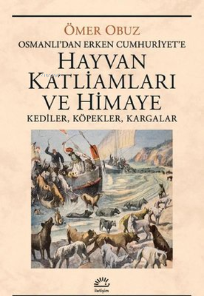 Hayvan Katliamları ve Himaye: Kediler, Köpekler, Kargalar - Osmanlı'dan Erken Cumhuriyet'e