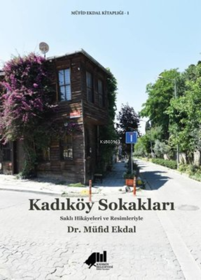  Kadıköy Sokakları Saklı Hikayeleri ve Resimleriyle | Kadıköy Sokakları Saklı Hikayeleri ve Resimleriyle | Müfid Ekdal | Kadıköy Belediyesi Kültür Yayınları | 9786056985140 