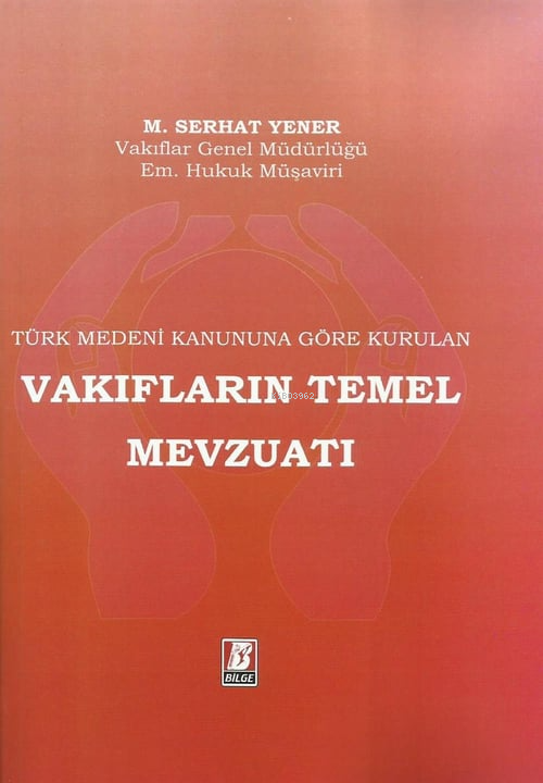  Vakıfların Temel Mevzuatı | Vakıfların Temel Mevzuatı | M Serhat Yener | Bilge Yayınevi Hukuk Yayınları | 9786051684666 