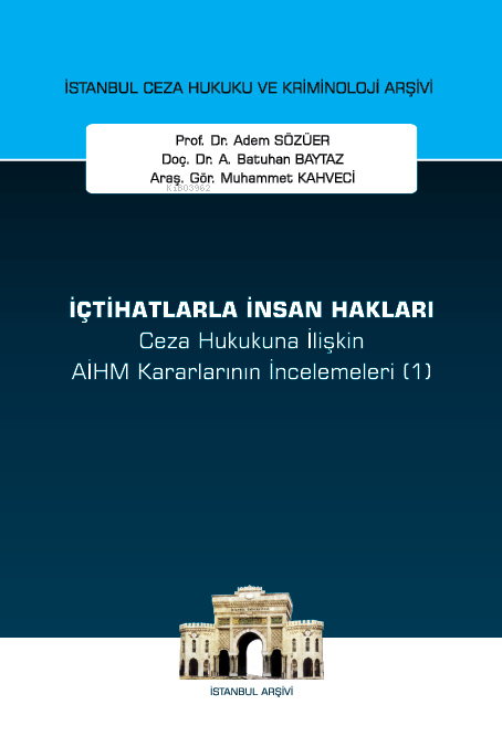  İçtihatlarla İnsan Hakları Ceza Hukukuna İlişkin Aihm Kararlarının İncelemeleri (1)İstanbul Ceza Hukuku ve Kriminoloji Arşivi Yayın No 70 | İçtihatlarla İnsan Hakları Ceza Hukukuna İlişkin Aihm Kararlarının İncelemeleri (1)İstanbul Ceza Hukuku ve Kriminoloji Arşivi Yayın No 70 | Abdullah Batuhan Baytaz | Muhammet Kahveci | Adem Sözüer | On İki Levha Yayıncılık | 9786254326165 