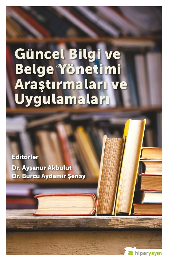 Güncel Bilgi ve Belge Yönetimi Araştırmaları ve Uygulamaları