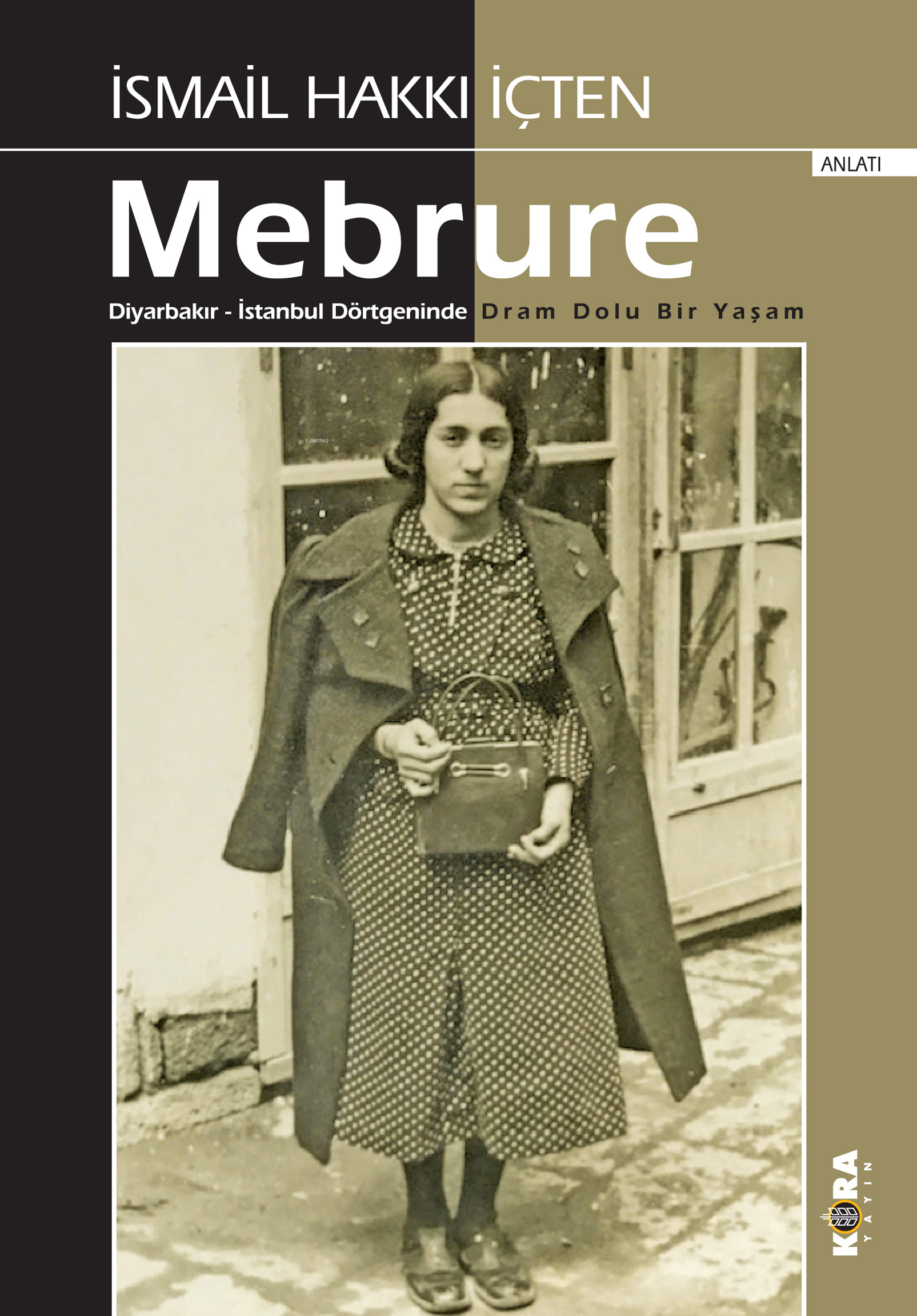  İsmail Hakkı İçten Mebrure Diyarbakır İstanbul Dörtgeninde Dram Dolu Bir Yaşam | İsmail Hakkı İçten | İsmet Arslan | Kora Yayın | 9786055601997 | 