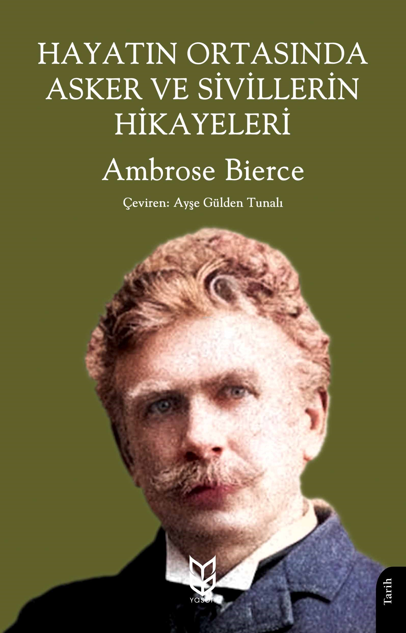  Hayatın Ortasında Asker Ve Sı̇vı̇llerı̇n Hı̇kayelerı̇ | Hayatın Ortasında Asker Ve Sı̇vı̇llerı̇n Hı̇kayelerı̇ | Ambrose Bierce | Ayşe Gülden Tunalı | Yason Yayınları | 9786256306004 