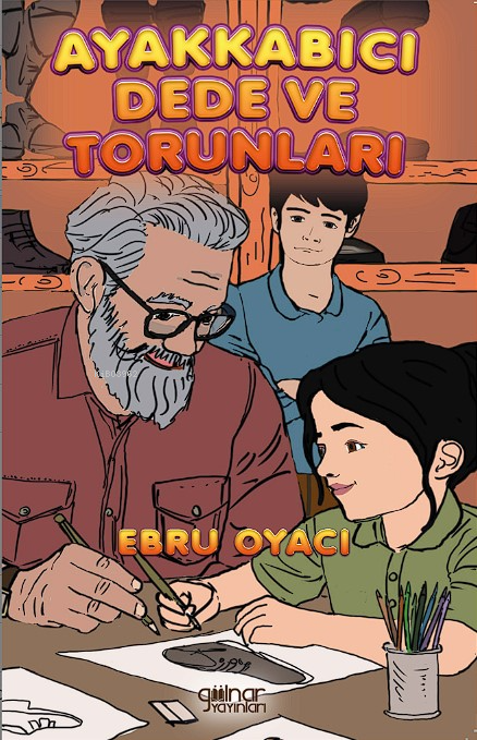  Ayakkabıcı Dede ve Torunları | Ayakkabıcı Dede ve Torunları | Ebru Oyacı | Gülnar Yayınları | 9786256300514 