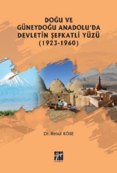  Doğu Ve Güneydoğu Anadoluda Devletin Şefkatli Yüzü (1923 1960) | Doğu Ve Güneydoğu Anadoluda Devletin Şefkatli Yüzü (1923 1960) | Resul Köse | Gazi Kitabevi | 9786257358965 