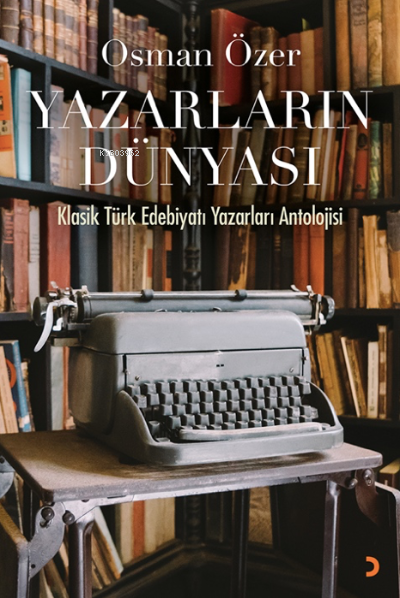 Yazarların Dünyası;Klasik Türk Edebiyatı Yazarları Antolojisi