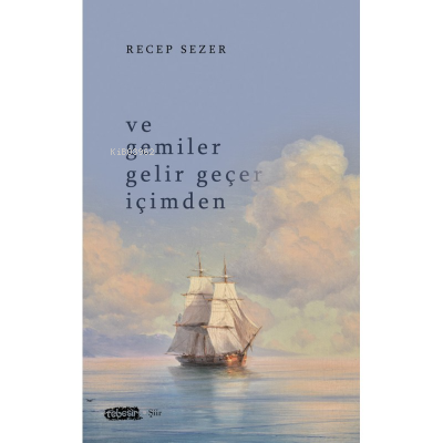  Ve Gemiler Gelir Geçer İçimden | Ve Gemiler Gelir Geçer İçimden | Recep Sezer | Tebeşir Yayınları | 9786057401038 