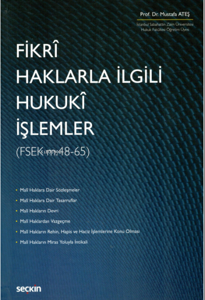 Fikrî Haklarla İlgili Hukukî İşlemler (Fsek M48 65) | Mustafa Ateş | Seçkin Yayıncılık | 9789750264856 | 