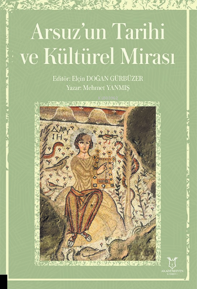  Arsuzun Tarihi ve Kültürel Mirası | Mehmet Yanmış | Akademisyen Kitabevi | 9786253991715 | 