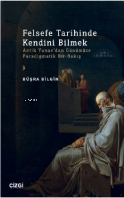 Felsefe Tarihinde Kendini Bilmek ;(Antik Yunan’dan Günümüze Paradigmatik Bir Bakış)