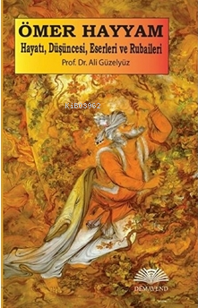 Ömer Hayyam: Hayatı Düşüncesi Eserleri ve Rubaileri (Farsça-Türkçe)