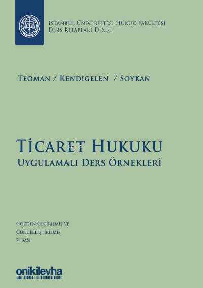  Ticaret Hukuku Uygulamalı Ders Örnekleri İstanbul Üniversitesi Hukuk Fakültesi Ders Kitapları Dizisi 1 | Ticaret Hukuku Uygulamalı Ders Örnekleri İstanbul Üniversitesi Hukuk Fakültesi Ders Kitapları Dizisi 1 | Abuzer Kendigelen | Ömer Teoman | İsmail Cem Soykan | On İki Levha Yayıncılık | 9786254320699 