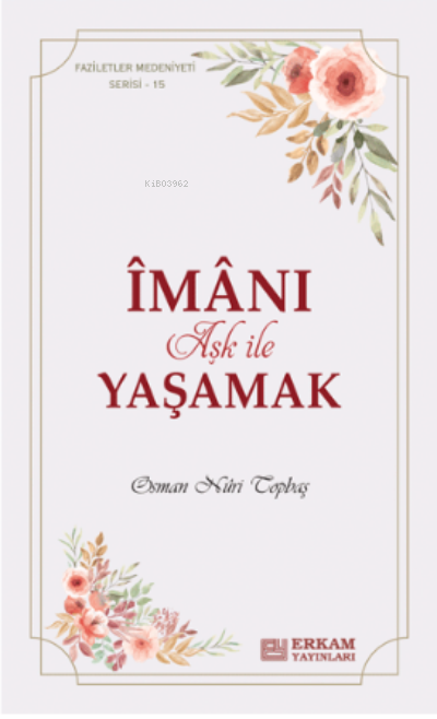 İmanı Aşk ile Yaşamak;Faziletler Medeniyeti Serisi - 15