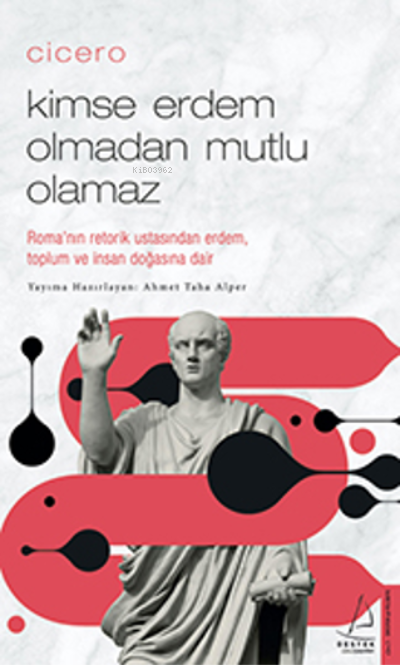 Cicero / Kimse Erdem Olmadan Mutlu Olamaz;Roma’nın Retorik Ustasından Erdem, Toplum ve İnsan Doğasına Dair