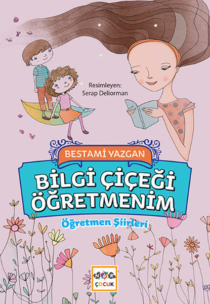 Bilgi Çiçeği Öğretmenim; Öğretmen Şiirleri