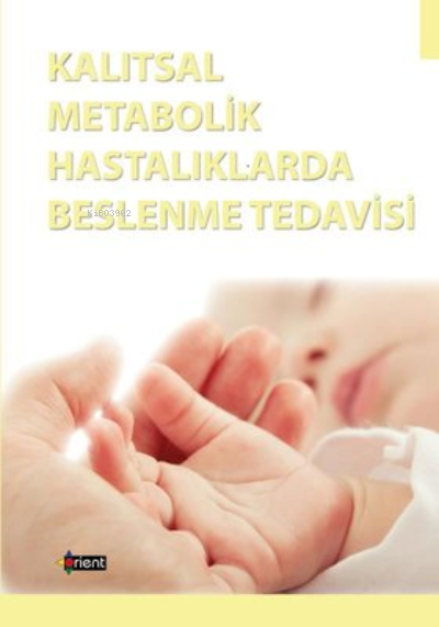  Kalıtsal Metabolik Hastalıklarda Beslenme Tedavisi | Kalıtsal Metabolik Hastalıklarda Beslenme Tedavisi | Kolektif | Orient Yayınları | 9789756124840 