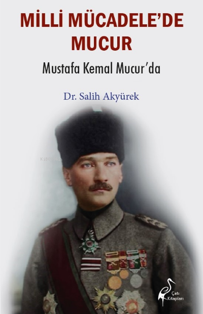  Milli Mücadelede Mucur Mustafa Kemal Mucurda | Salih Akyürek | Çatı Kitapları | 9786256351141 | 