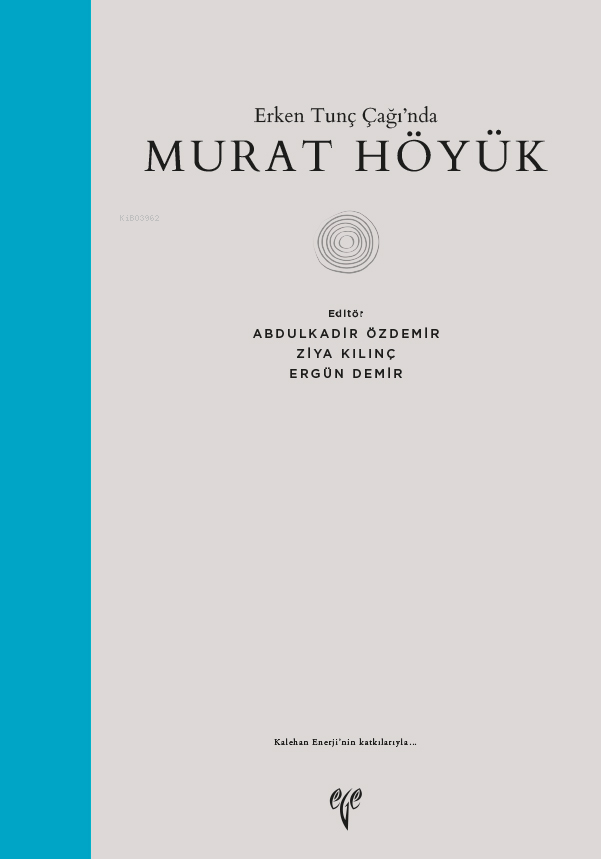 Erken Tunç Çağında Murat Höyük | Abdülkadir Özdemir | Ergün Demir | Ziya Kılınç | Ege Yayınları | 9786057673909 | 