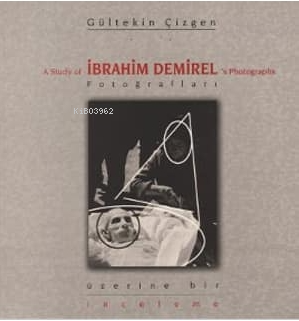  İbrahim Demirel Fotoğrafları Üzerine Bir İnceleme | Gültekin Çizgen | Ege Yayınları | 9789758070787 | 
