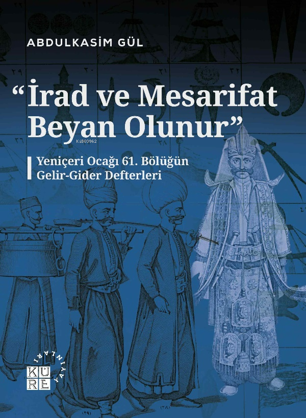 “İrad ve Mesarifat Beyan Olunur";Yeniçeri Ocağı 61. Bölüğün Gelir-Gider Defterleri