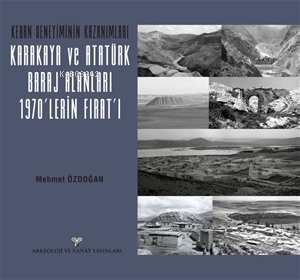 Keban Deneyiminin Kazanımları - Karakaya ve Atatürk Baraj Alanları 1970'lerin Fırat'ı