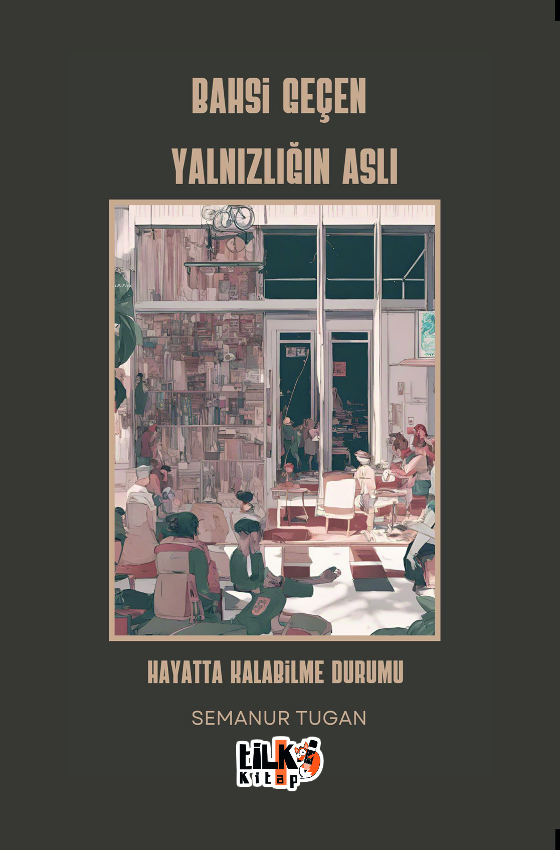  Bahsi Geçen Yalnızlığın AslıHayatta Kalabilme Durumu | Bahsi Geçen Yalnızlığın AslıHayatta Kalabilme Durumu | Esengül Ersoy | Sümeyye Çelik | Enes Berkay Bayram | Enes Berkay Bayram | Semanur Tugan | Tilki Kitap | 9786256130050 