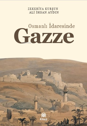  Osmanlı İradesinde Gazze | Osmanlı İradesinde Gazze | Zekeriya Kurşun | Ali İhsan Aydın | AA Kitap | 9786259518138 