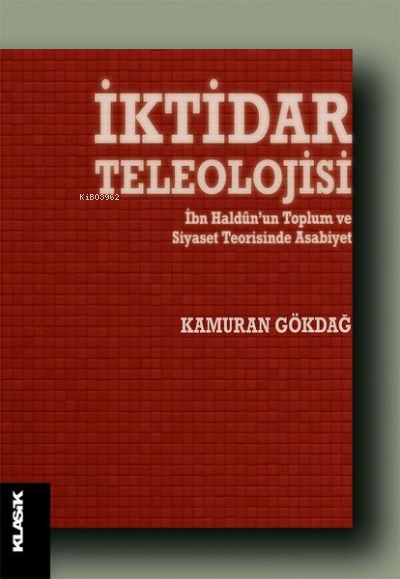 İktidar Teleolojisi;İbn Haldun'un Toplum ve Siyaset Teorisinde Asabiyet