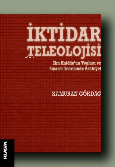 İktidar Teleolojisi;İbn Haldun’un Toplum ve Siyaset Teorisinde Asabiyet