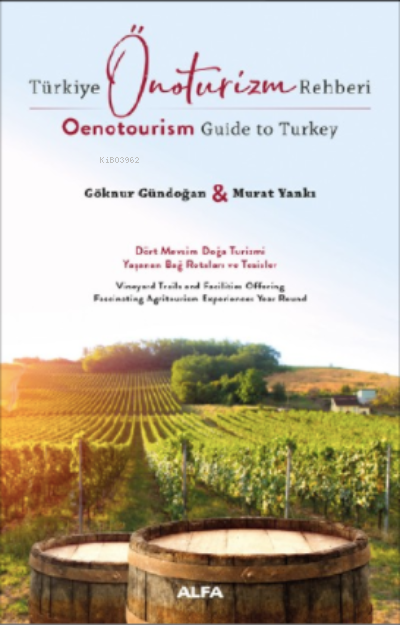 Türkiye Önoturizm Rehberi Oenotourism Guide to Turkey ;Dört Mevsim Doğa Turizmi Yaşanan Bağ Rotaları ve Turistler