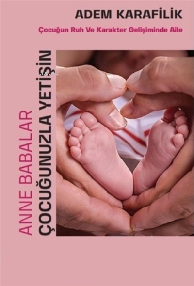  Anne Babalar Çocuğunuzla YetişinÇocuğun Ruh ve Karakter Gelişiminde Aile | Anne Babalar Çocuğunuzla YetişinÇocuğun Ruh ve Karakter Gelişiminde Aile | Adem Karafilik | Yükseliş Yayınları | 9786057062123 