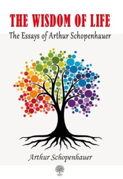 The Wisdom Of Life The Essays of Arthur Schopenhauer