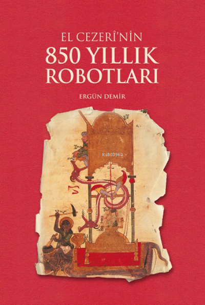  El Cezerinin 850 Yıllık Robotları | El Cezerinin 850 Yıllık Robotları | Şener Aksu | Ergün Demir | Irmak Gökçeli Kalkan | Ekinoks Yayınevi | 9786054651832 