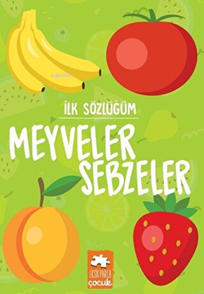 Meyveler Sebzeler İlk Sözlüğüm | Meyveler Sebzeler İlk Sözlüğüm | Kolektif | Eksik Parça Yayınları | 9786257371322