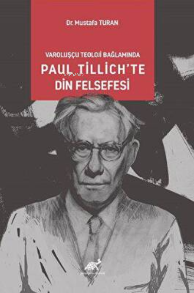  Varoluşcçu Teoloji Bağlamında Paul Tillichte Din Felsefesi | Varoluşcçu Teoloji Bağlamında Paul Tillichte Din Felsefesi | Mustafa Turan | Paradigma Akademi Yayınları | 9786256957862 