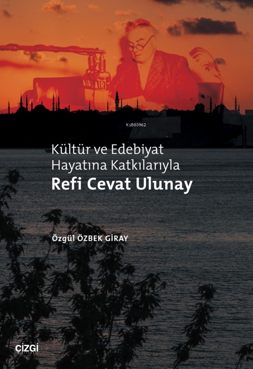  Kültür ve Edebiyat Hayatına Katkılarıyla Refi Cevat Ulunay | Kültür ve Edebiyat Hayatına Katkılarıyla Refi Cevat Ulunay | Özgül Özbek Giray | Çizgi Kitabevi | 9786253962074 