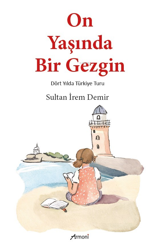 On Yaşında Bir GezginDört Yılda Türkiye Turu | Sultan İrem Demir | Armoni Yayınları | 9786256888654 |