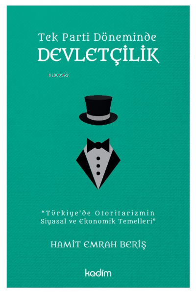  Tek Parti Döneminde DevletçilikTürkiyede Otoritarizmin Siyasal ve Ekonomik Temelleri | Hamit Emrah Beriş | Serhat Buhari Baytekin | Fatih Yıldız | Kadim Yayınları | 9786057629432 | 