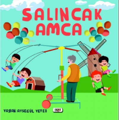  Salıncak Amca | Ayşegül Yeter | Yusuf Özden | Alev Sevgi | Senem Yıldırım | Muhammed Ali Bayam | Kenan Turguç | Tilki Kitap | 9786258039177 | 