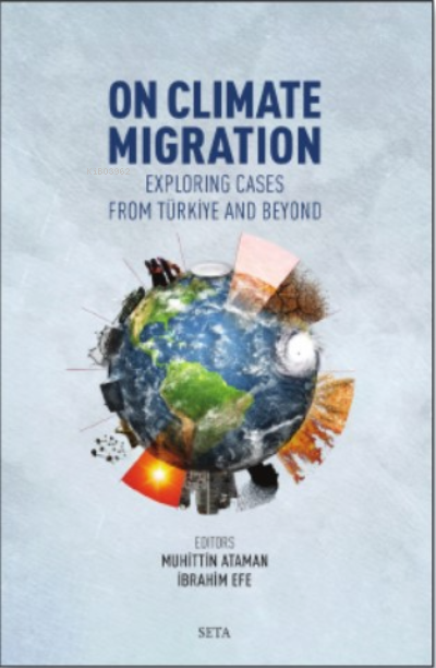  On Climate Migration Exploring Cases From Türkiye And Beyond | On Climate Migration Exploring Cases From Türkiye And Beyond | Muhittin Ataman | İbrahim Efe | Seta Yayınları | 9786258322439 