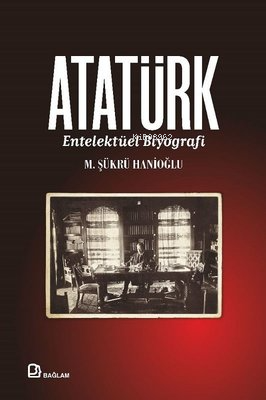 Atatürk - Entelektüel Biyografi