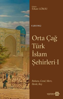 Orta Çağ Türk İslam Şehirleri 1 - BuharaCend Merv Herat Rey