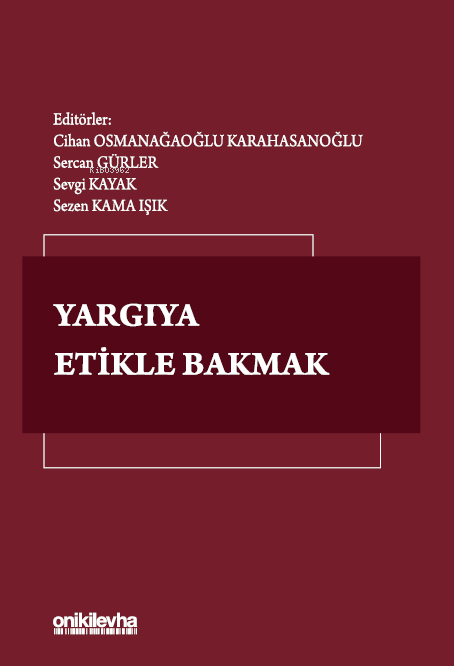  Yargıya Etikle Bakmak | Yargıya Etikle Bakmak | Sercan Gürler | Sezen Kama Işık | Sevgi Kayak | Cihan Osmanağaoğlu Karahasanoğlu | On İki Levha Yayıncılık | 9786254327018 