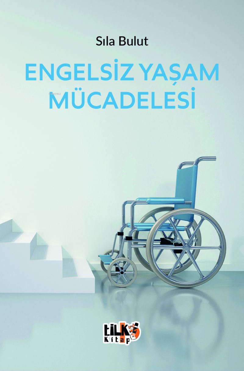  Engelsiz Yaşam Mücadelesi | Engelsiz Yaşam Mücadelesi | Sıla Bulut | Esra Nur Tüylü | Enes Berkay Bayram | Tilki Kitap | 9786256689589 