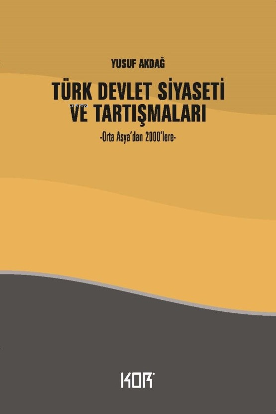 Türk Devlet Siyaseti Ve Tartışmaları;-Orta Asya’dan 2000’lere-